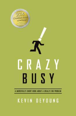 Crazy Busy: A (Mercifully) Short Book about a (Really) Big Problem